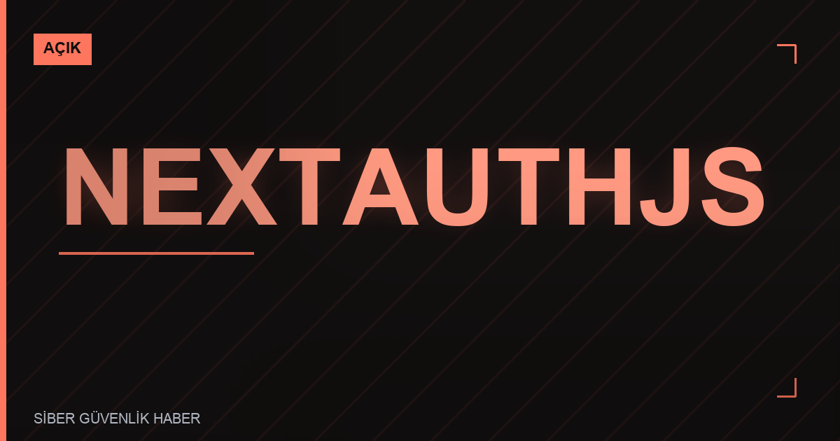 NextAuth.js Güvenlik Zafiyeti: CVE-2026-73419 ve CVE-2026-73418